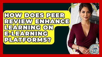 How Does Peer Review Enhance Learning On E-learning Platforms? - Learn As An Adult