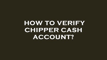 How to verify chipper cash account?