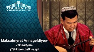 Maksatmyrat Annageldiýew - Ussadym (Türkmen halk sazy)