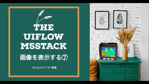画像データを表示する【UIFlow+M5STACK】UIFlowでM5Stack活用編⑦ 第603回
