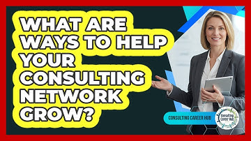 What Are Ways To Help Your Consulting Network Grow?