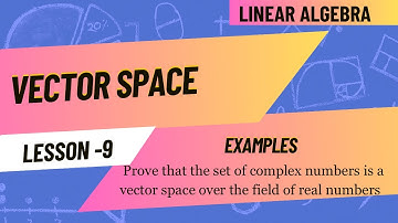 Lesson 9: Prove that the set of complex numbers is a vector space over the field of real numbers