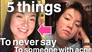 5 THINGS TO NEVER SAY TO SOMEONE WITH ACNE (BASED ON MY ACNE EXPERIENCE)