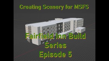 Creating Scenery for MSFS: Fairfield Inn Build Series Pt 5