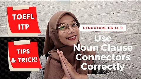 TOEFL ITP STRUCTURE SKILL 9. USE NOUN CLAUSE CONNECTORS CORRECTLY