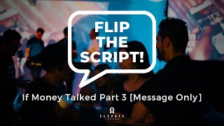 If Money Talked Week 3 - Flip The Script! | Elevate Church [Message Only]