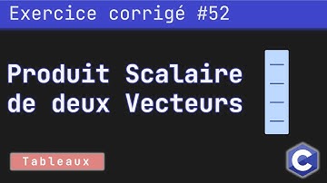 Exercice corrigé 52 : Programme qui calcule le produit scalaire de deux vecteurs | Langage C
