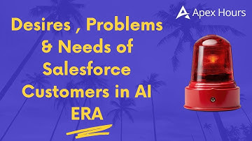 Desires , Problems & Needs of Salesforce Customers in AI ERA