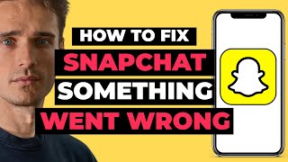 How To Fix Snapchat Something Went Wrong Problem