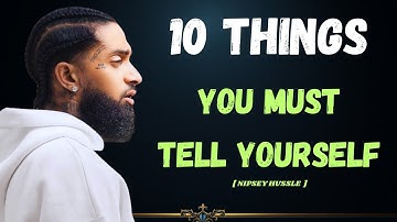 10 Things You Must Tell Yourself Every Morning |  Motivation Video | Nipsey Hussle