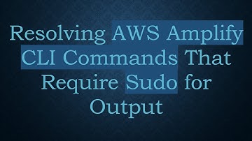 Resolving AWS Amplify CLI Commands That Require Sudo for Output