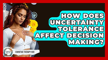 How Does Uncertainty Tolerance Affect Decision Making? - Cognitive Therapy Hub