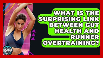 What Is The Surprising Link Between Gut Health And Runner Overtraining? - Running Beyond Limits