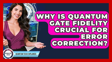 Why Is Quantum Gate Fidelity Crucial For Error Correction? - Quantum Tech Explained