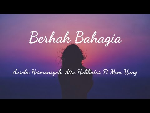 Aurelie Hermansyah, Atta Halilintar ft Mom Uung - Berhak Bahagia (Lirik)