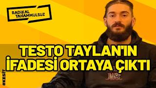 Testo Taylan’ın ifadesi ortaya çıktı