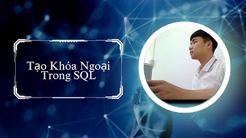 [Khóa học SQL Server cơ bản] - Bài 6: Cách Tạo KHÓA NGOẠI trong SQL (2024)