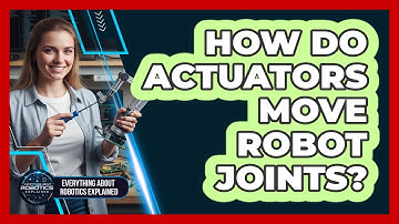 How Do Actuators Move Robot Joints?
