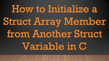 How to Initialize a Struct Array Member from Another Struct Variable in C