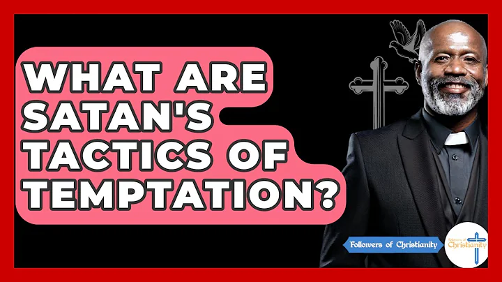 What Are Satan's Tactics Of Temptation? - Followers Of Christianity