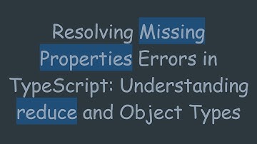 Resolving Missing Properties Errors in TypeScript: Understanding reduce and Object Types