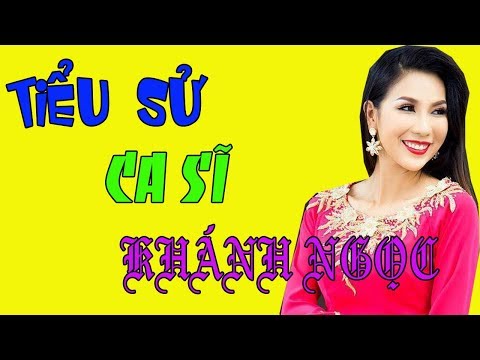 Video Tiểu sử ca sĩ KHÁNH NGỌC - Cuộc đời và sự nghiệp Khánh... - youtube