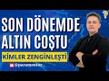 Altın Coştu! Son Dönemde Kimler Zenginleşti?