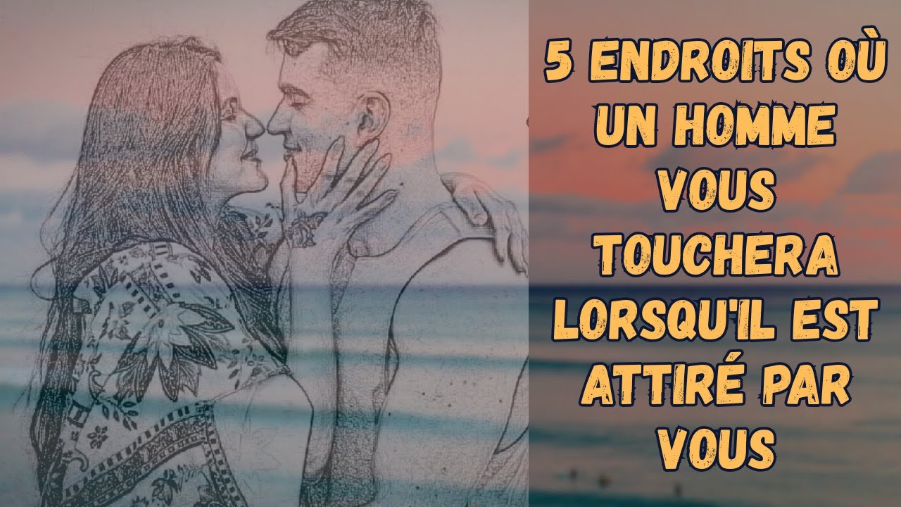 5 endroits où un homme vous touchera quand il est attiré par vous