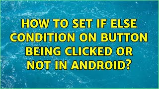 How to set if else condition on button being clicked or not in android? (2 Solutions!!)