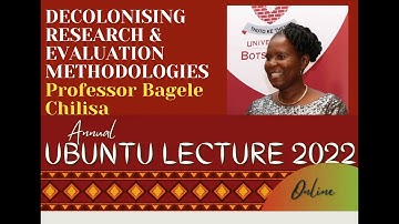 DECOLONISING RESEARCH & EVALUATION METHODOLOGIES --- Ubuntu Lecture by Professor Bagele Chilisa 2022