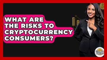 What Are The Risks To Cryptocurrency Consumers? - CryptoBasics360.com