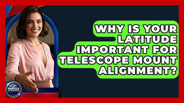 Why Is Your Latitude Important For Telescope Mount Alignment? - Profiles in Politics