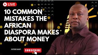 10 COMMON MISTAKES THE AFRICAN DIASPORA MAKES ABOUT MONEY.
