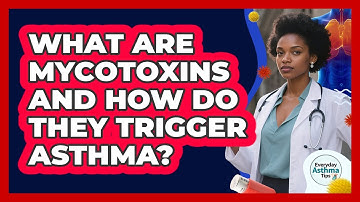 What Are Mycotoxins And How Do They Trigger Asthma? - Everyday Asthma Tips
