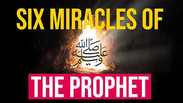 Six miracles of the Prophet