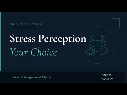 Choice & Perception – How Your Thoughts Shape Your Stress by Dr. Michael Olpin - Full Class