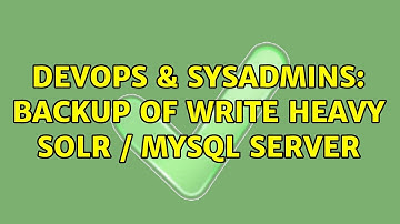DevOps & SysAdmins: Backup of write heavy Solr / MySQL server