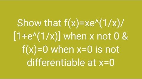 Show that f(x)=xe^(1/x)/[1+e^(1/x)] when x not 0 & f(x)=0 when x=0 is not differentiable at x=0