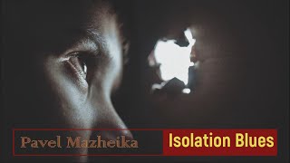Pavel Mazheika quotIsolation Bluesquot