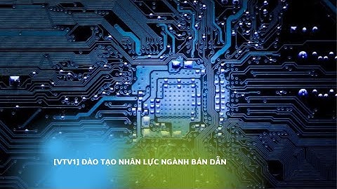[VTV1] Đào tạo nhân lực ngành bán dẫn