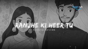 Ranjhe Ki Heer Tu (Slowed+Reverb) | Mayi Ri | Instagram Trending Song | Knight Lofi @knightlofix