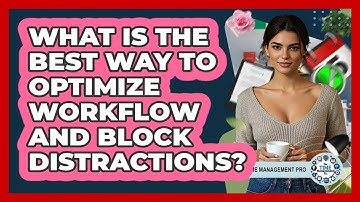 What Is The Best Way To Optimize Workflow And Block Distractions? - The Time Management Pro