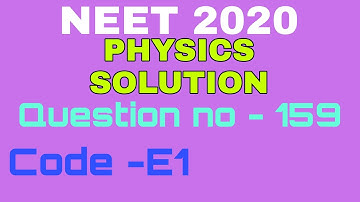 NEET 2020 Answer Key with Solution| QUESTION NO-159 | PHYSICS SOLUTION |  PAPER CODE E1