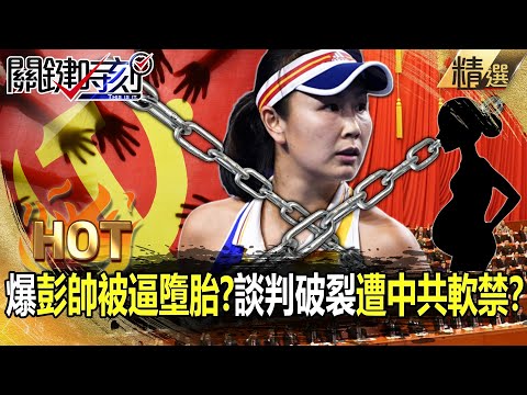 【關鍵熱話題】爆彭帥被逼墮胎？談判破裂遭中共軟禁！？-劉寶傑 黃世聰 吳子嘉