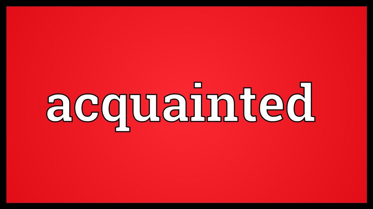 Acquainted Meaning Youtube