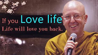 If you love life. Life will love you back | Ajahn Brahm