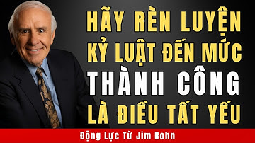 Hãy Rèn Luyện Kỷ Luật Đến Mức Thành Công Là Điều Tất Yếu | Động Lực Từ Jim Rohn