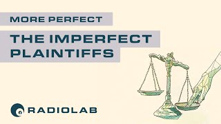 The Imperfect Plaintiffs | Radiolab Presents: More Perfect Podcast | Season 1 Episode 4