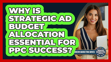 Why Is Strategic Ad Budget Allocation Essential For PPC Success? - Modern Marketing Moves