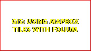 GIS: Using Mapbox tiles with folium (2 Solutions!!)